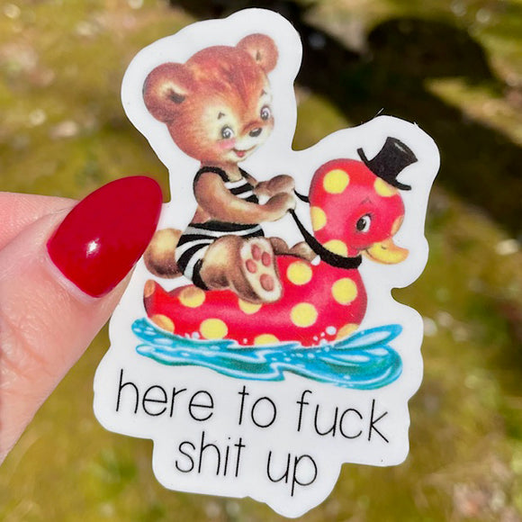 STICKER: Here to F*ck Sh*t Up