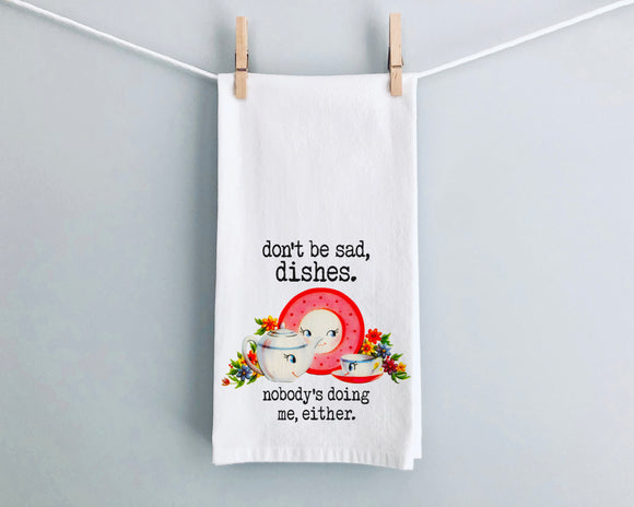 KITCHEN TOWEL: Don't Be Sad, Dishes…