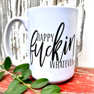 Happy Fuckin Whatever mug