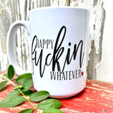 Happy Fuckin Whatever mug